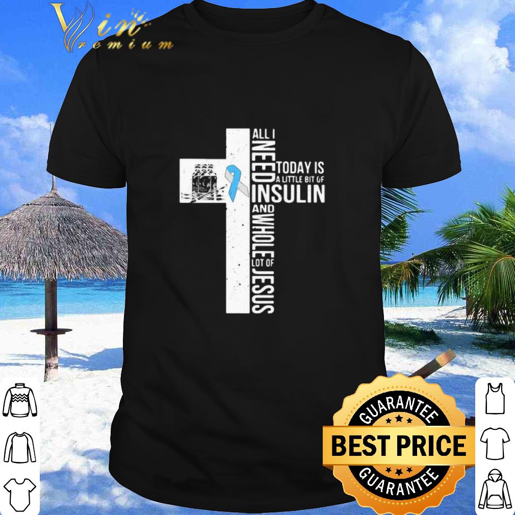 Nice All I Need Insulin And Whole Lot Of Jesus Today Diabetes Awareness shirt