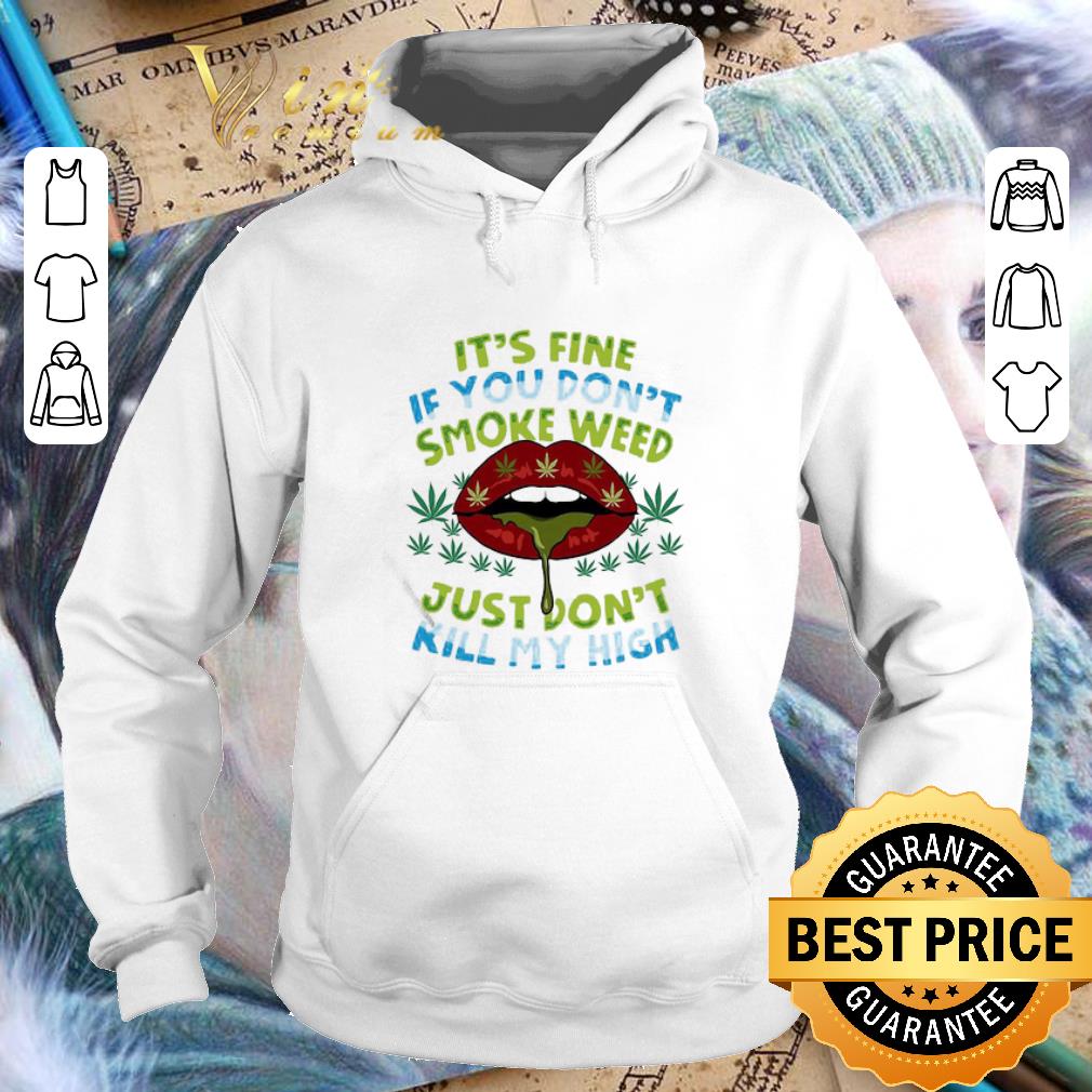 a953be1e it s fine if you don t smoke weed just don t kill my high lips shirt 4 - It’s Fine If You Don’t Smoke Weed Just Don’t Kill My High Lips shirt