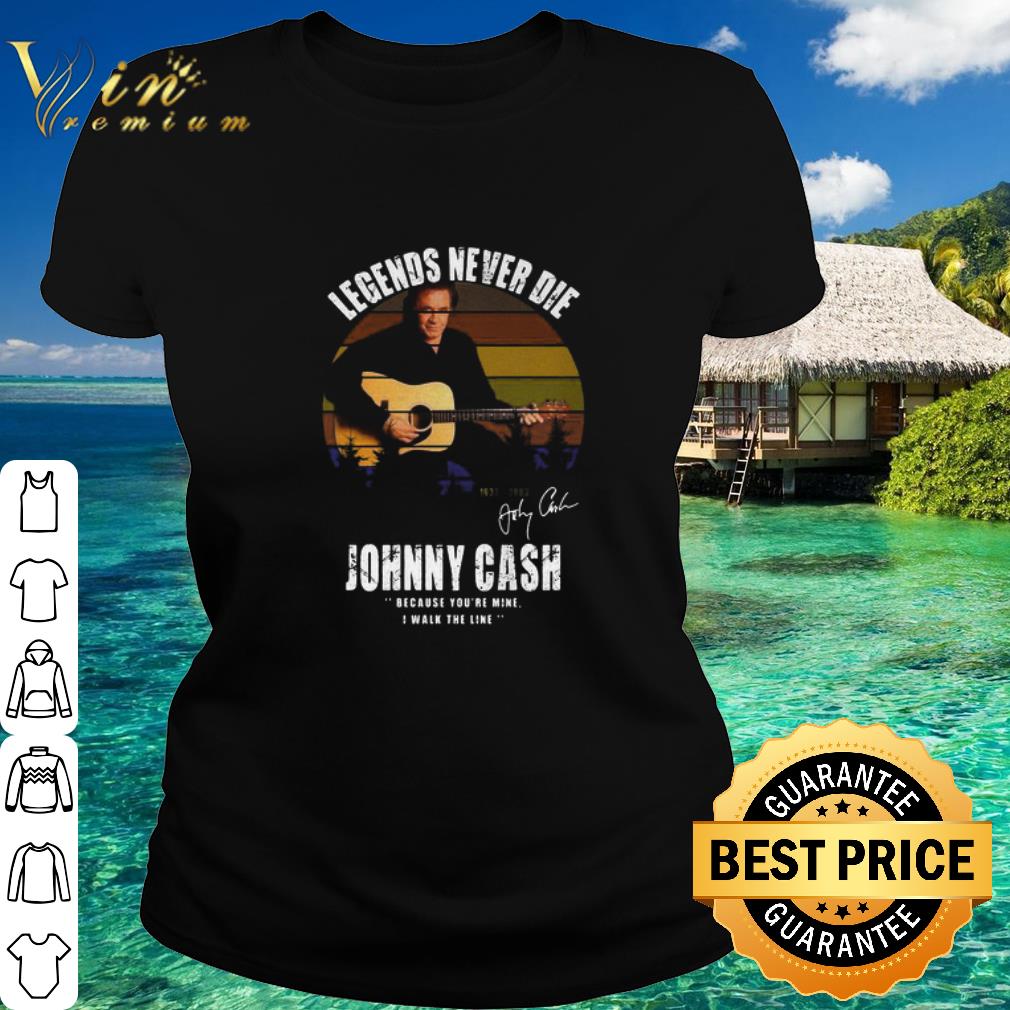 Premium Legends Never Die Johnny Cash Because You’re Mine I Walk The Line Signature shirt