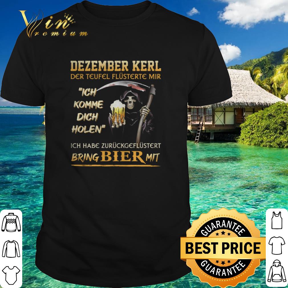 Pretty Dezember Kerl Der Teufel Flüsterte Mir Ich Komme Dich Holen Bring Bier Mit shirt