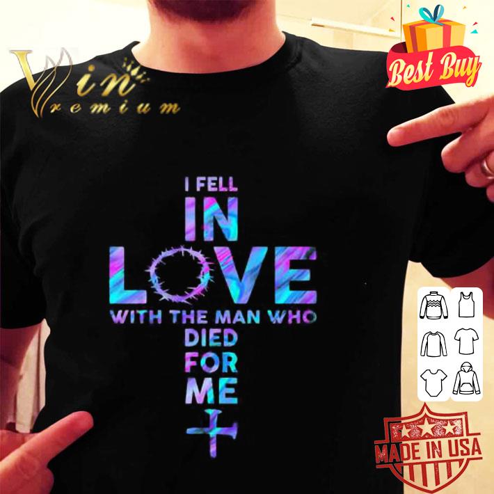 I Fell In Love With The Man Who Died For Me Cross Jesus shirt