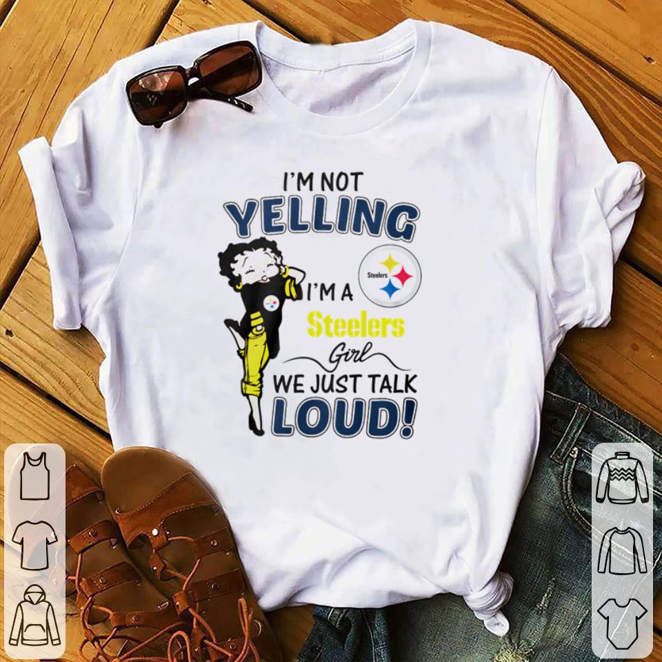 Official Betty Boop I’m Not Yelling I’m A Steelers Girl We Just Talk Loud shirt