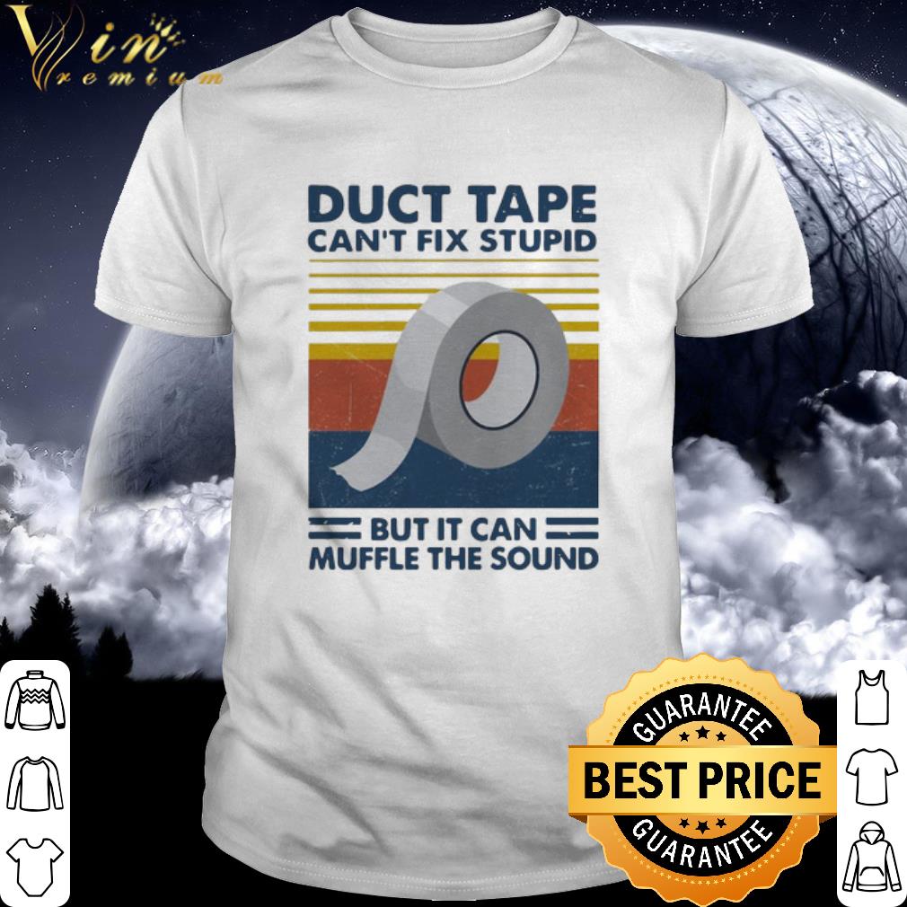 Pretty Duct Tape Can’t Fix Stupid But It Can Muffle The Sound Vintage shirt