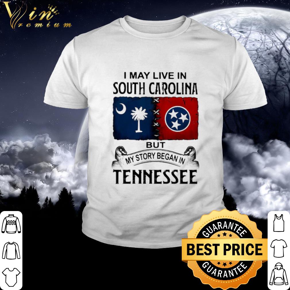 Cool I may live in south carolina but my story began in tennessee shirt