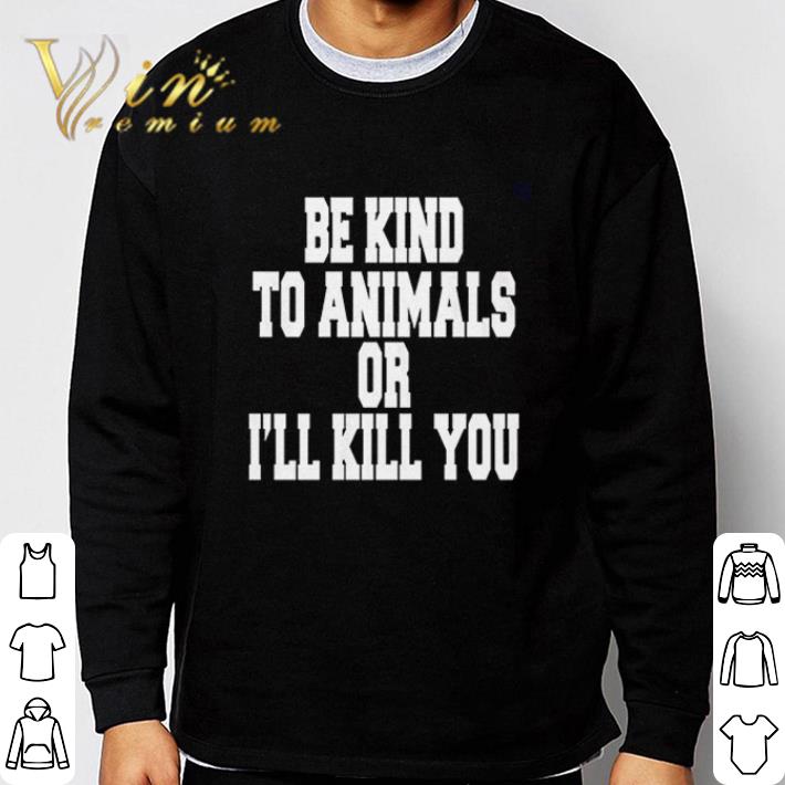 Be kind to animals or I’ll kill you shirt cef2cc67 be kind to animals or i ll kill you shirt 4 - Be kind to animals or I’ll kill you shirt