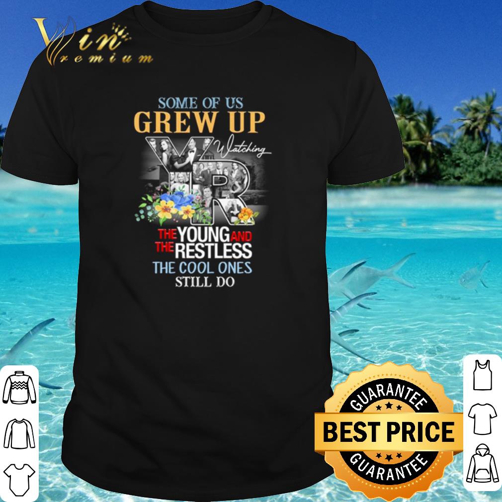 Top Some Of Us Grew Up Watching The Young And The Restless The Cool Ones shirt