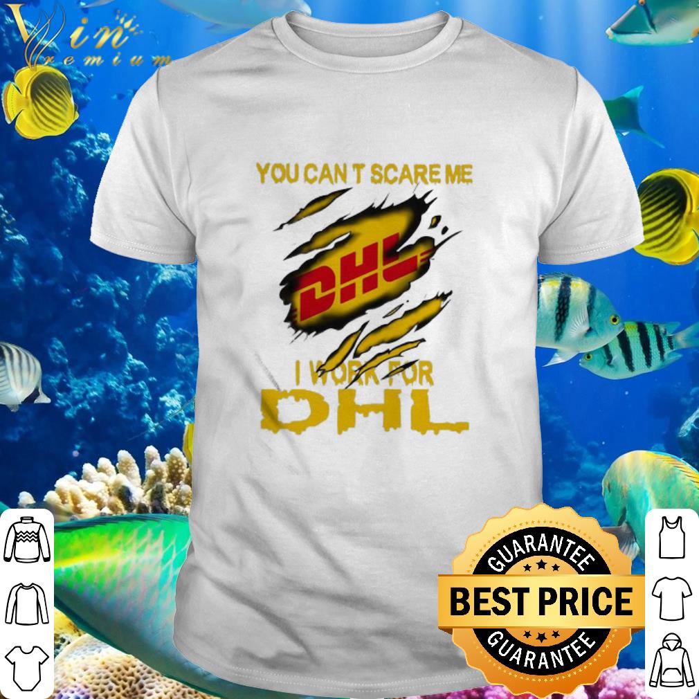 Nice You Can’t Scare Me I Work For DHL Express Torn shirt