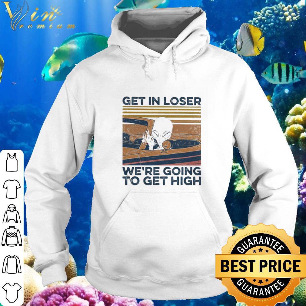 Top Vintage Alien Get In Loser We’re Going To Get High shirt d31595e3 top vintage alien get in loser we re going to get high shirt 4 - Top Vintage Alien Get In Loser We’re Going To Get High shirt