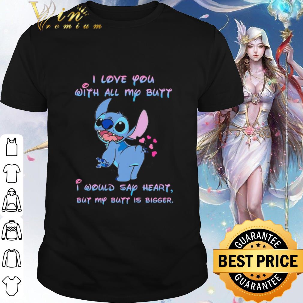 Top Disney Stitch I Love You With All My Butt I Would Say Heart But My Butt Is Bigger Heart shirt