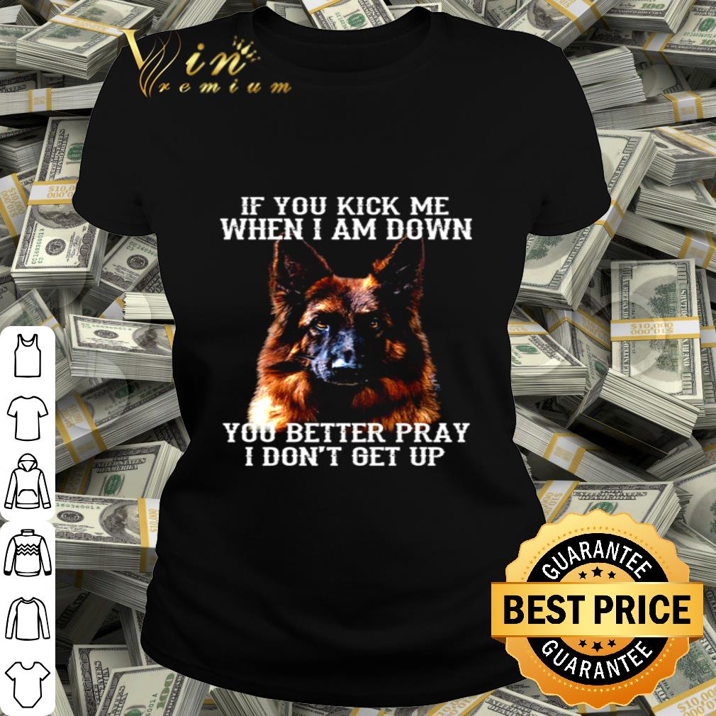 German Shepherd Deutscher Schäferhund If you kick me when i am down shirt