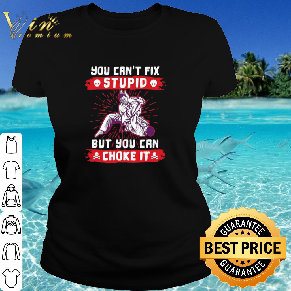 Cool You Can’t Fix Stupid But You Can Choke It Version Jiu-Jitsu shirt