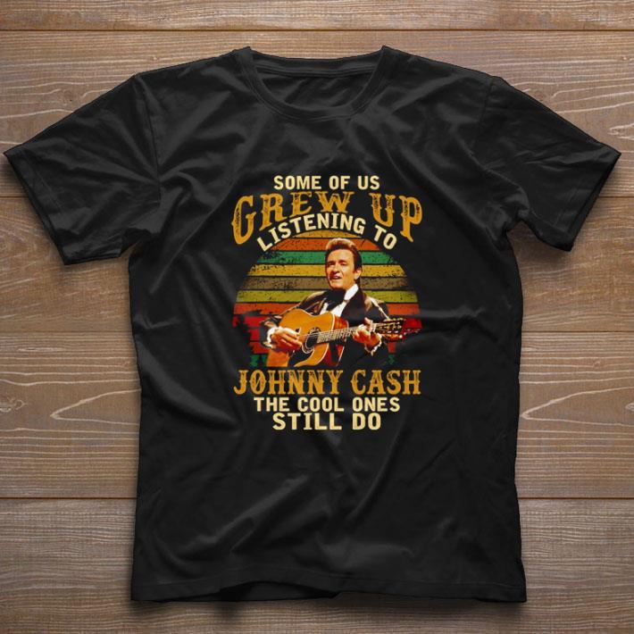 Funny Some Of Us Grew Up Listening To Johnny Cash The Cool Ones Still Do Vintage shirt