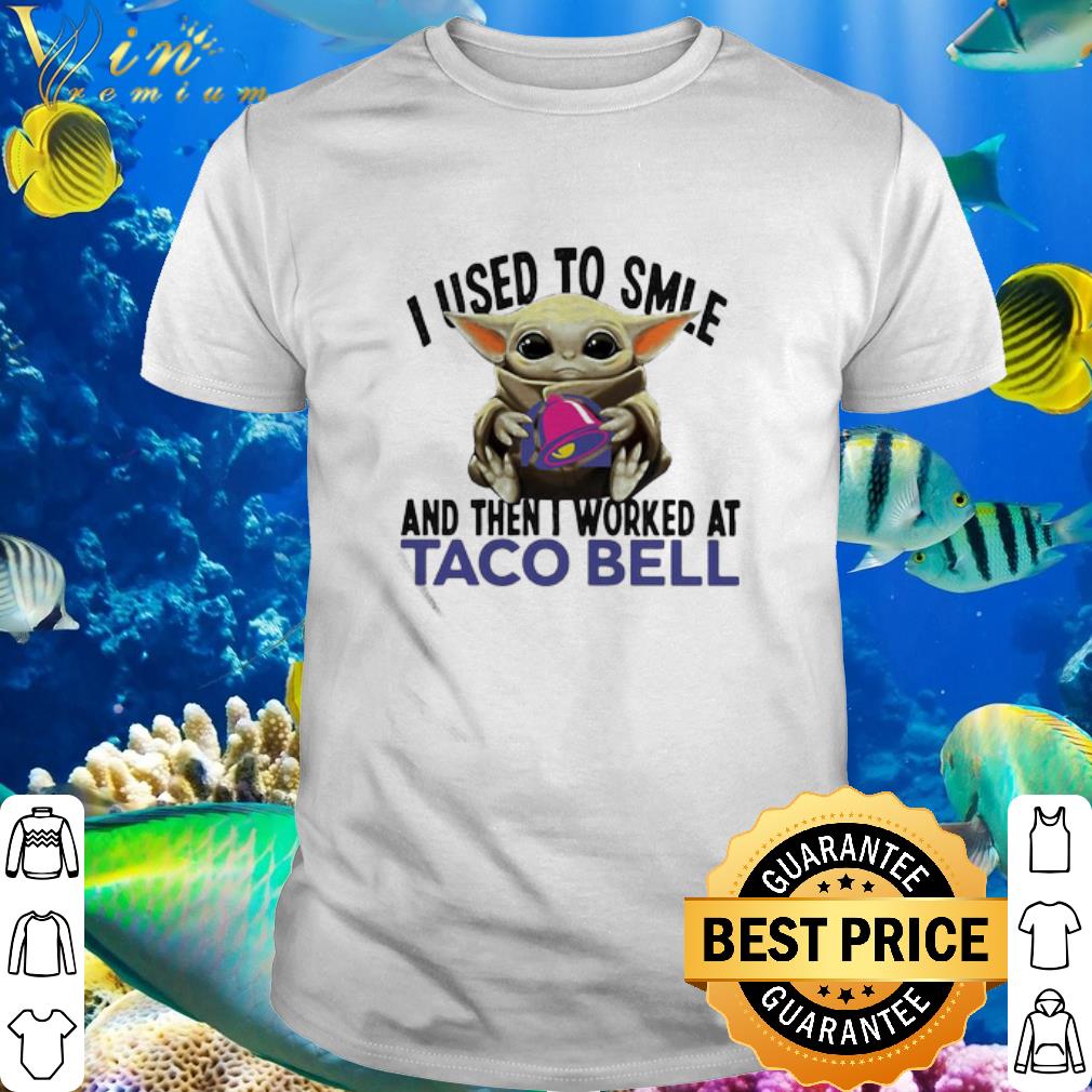 Cool Baby Yoda I Used To Smile And Then I Worked At Taco Bell Star Wars shirt