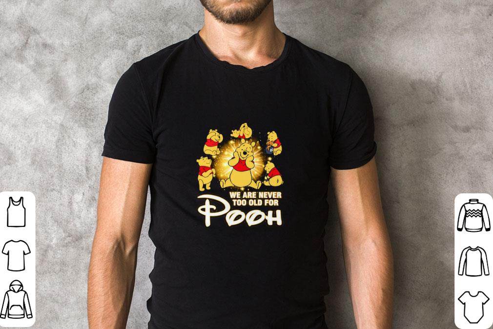 Funny We Are Never Too Old For Winnie The Pooh Disney shirt