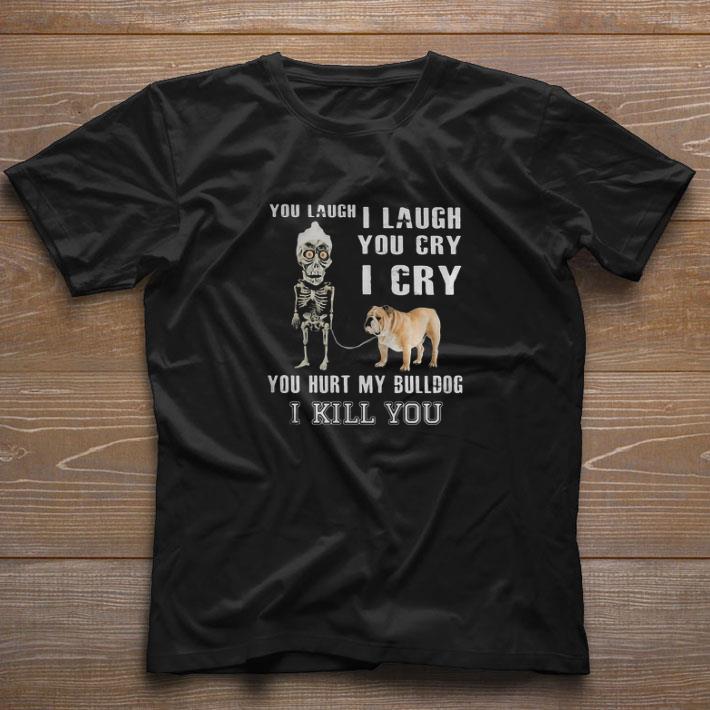 Original Jeff Dunham You Laugh I Laugh You Cry I Cry You Hurt My Bulldog shirt
