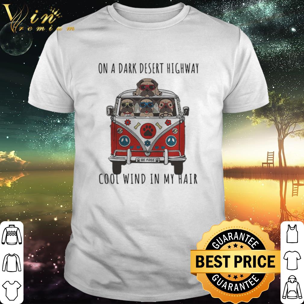 Pretty On a dark desert highway cool wind in my hair pug and bus shirt