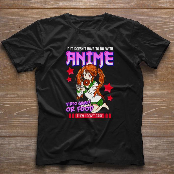 Nice If It’s Not Anime Video Games Or Food I Don’t Care shirt