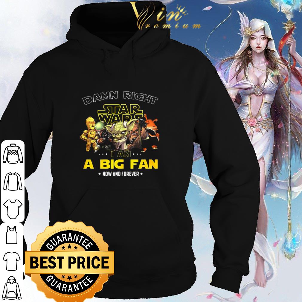Original Star Wars Damn Right I Am A Big Fan Now And Forever shirt e54e314e original star wars damn right i am a big fan now and forever shirt 4 - Original Star Wars Damn Right I Am A Big Fan Now And Forever shirt