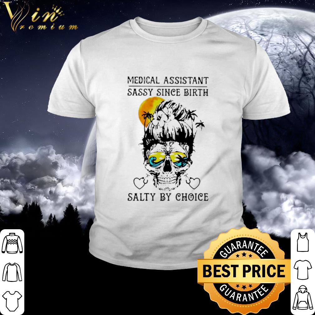 Original Medical assistant sassy since birth salty by choice shirt