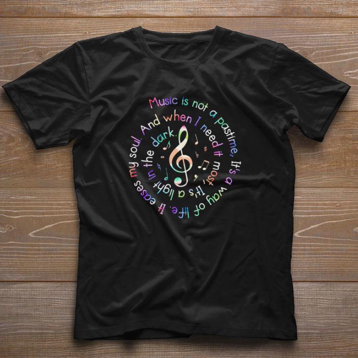 Original Note Music Is Not A Pastime It’s A Way Of Life It Eases My Soul shirt
