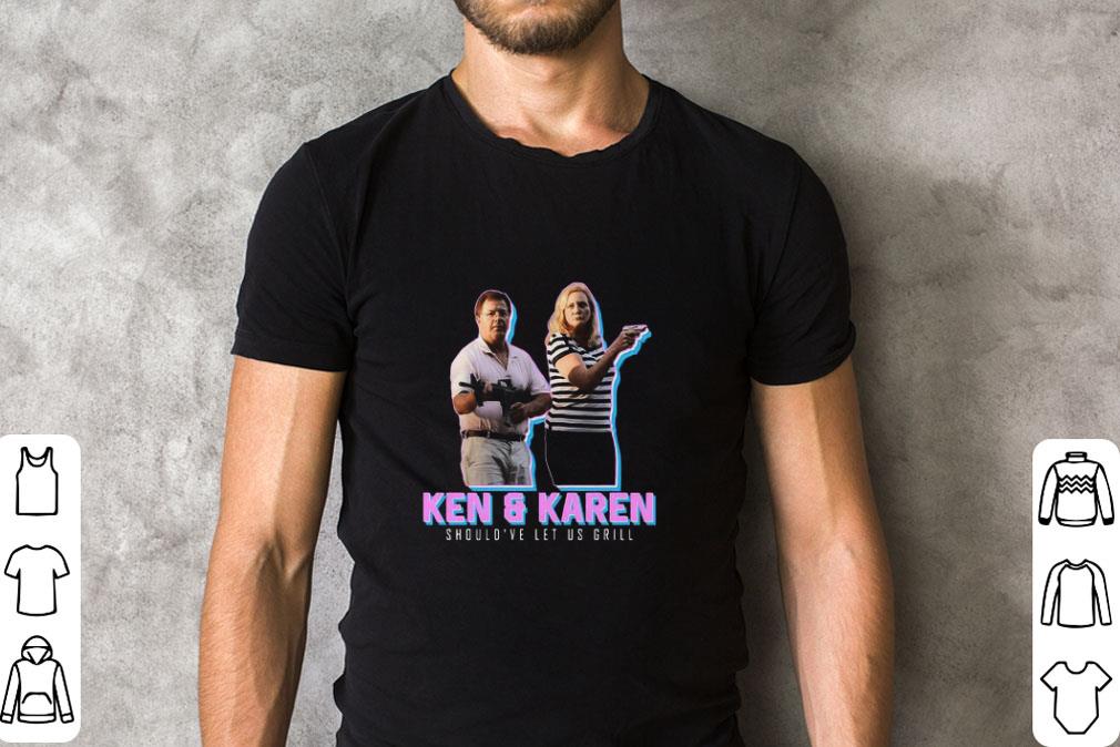 Awesome Ken And Karen Memes 2020 Should’ve Let Us Grill shirt