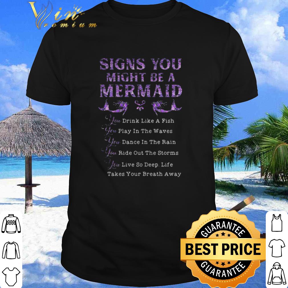 Nice Signs You Might Be A Mermaid Drink Like A Fish Play In The Wavves shirt