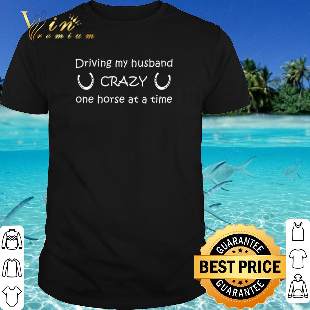 Pretty Driving my husband crazy one horse at a time shirt