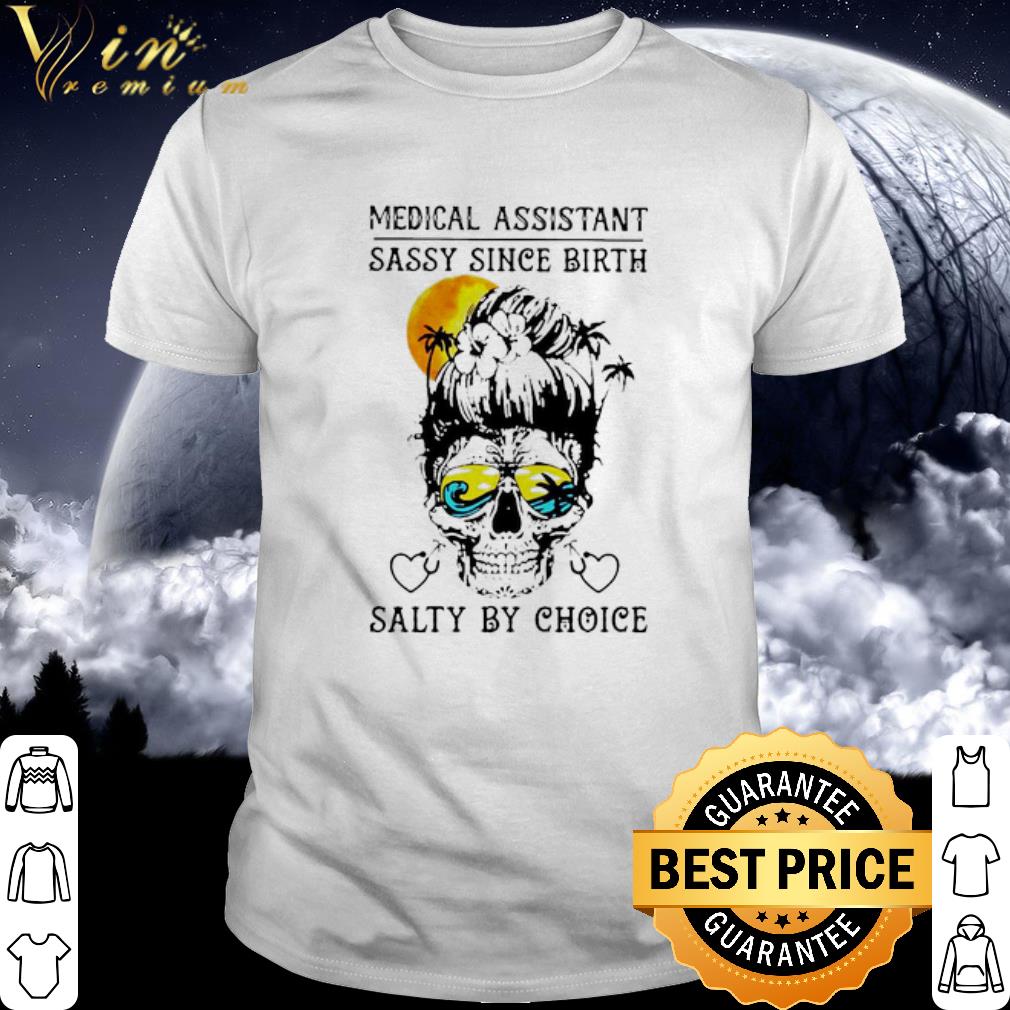 Original Medical assistant sassy since birth salty by choice shirt