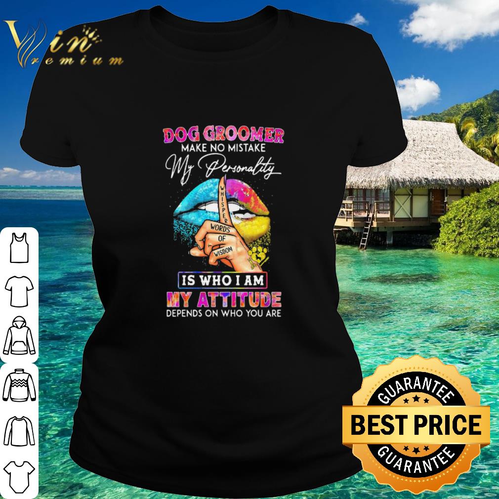 Best Dog Groomer Make No Mistake My Personality Is Who I Am My Attitude shirt