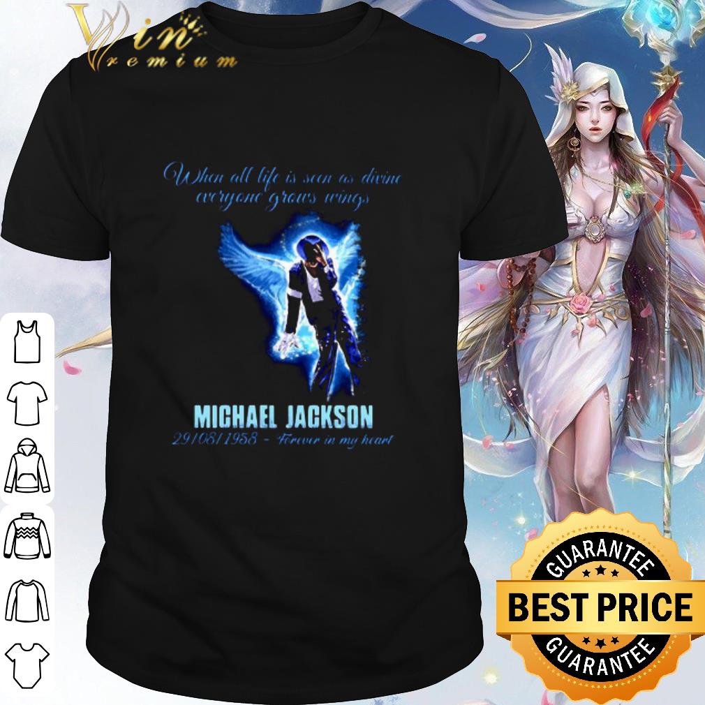 Premium When All Life Is Seen As Drive Everyone Grows Wings Michael Jackson 29 08 1958 shirt