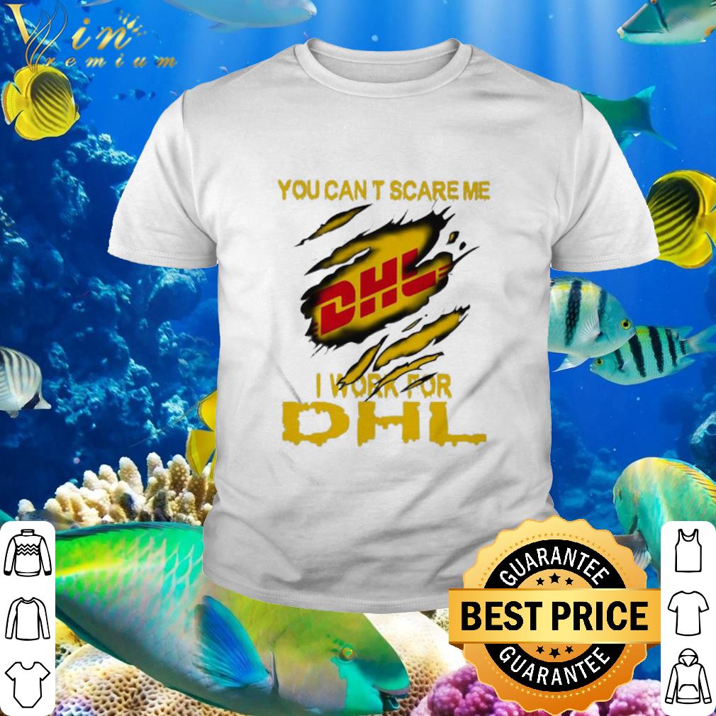 Nice You Can’t Scare Me I Work For DHL Express Torn shirt
