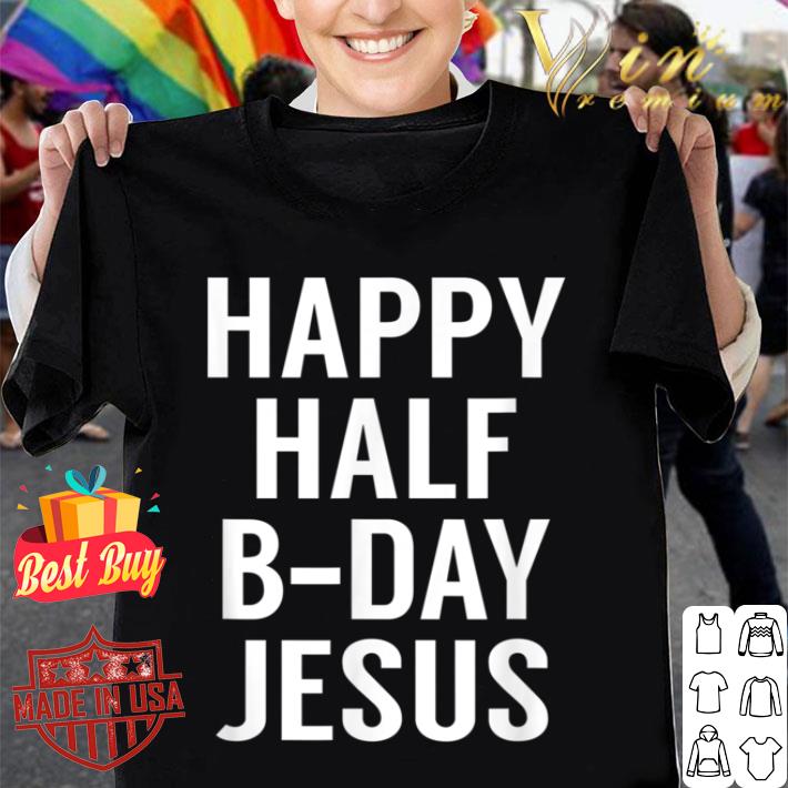 Happy Half Bday Jesus - Funny Xmas in July TShirt