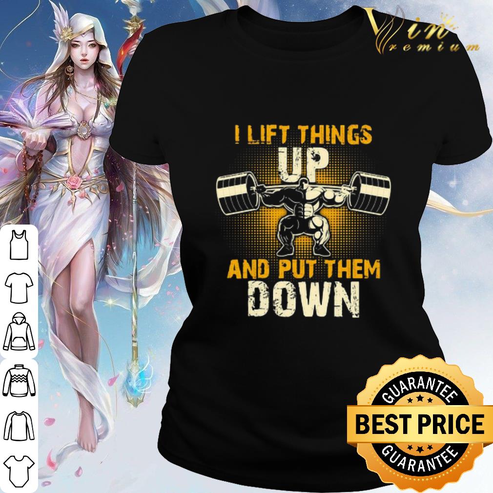 Cool I Lift Things Up And Put Them Down shirt