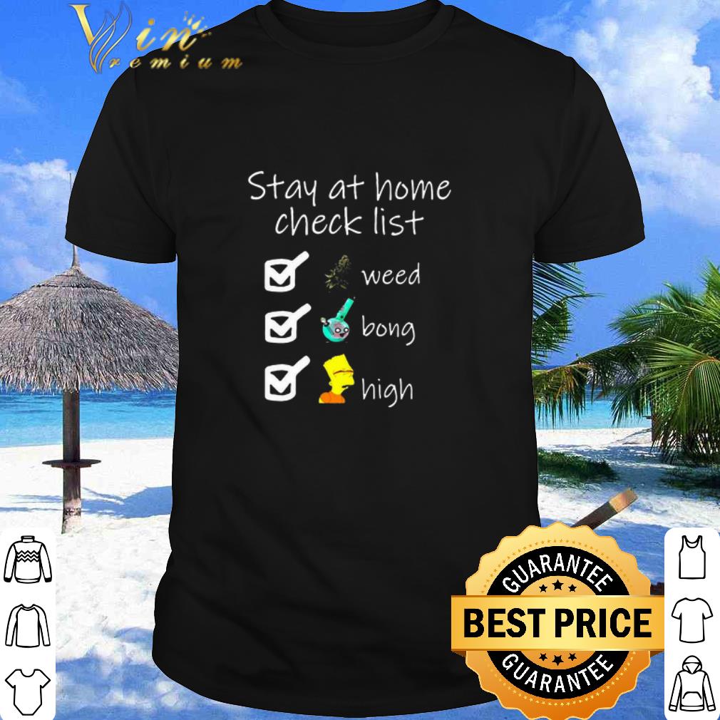 Nice Stay At Home Check List Weed Marijuana Bong High Bart Simpson shirt