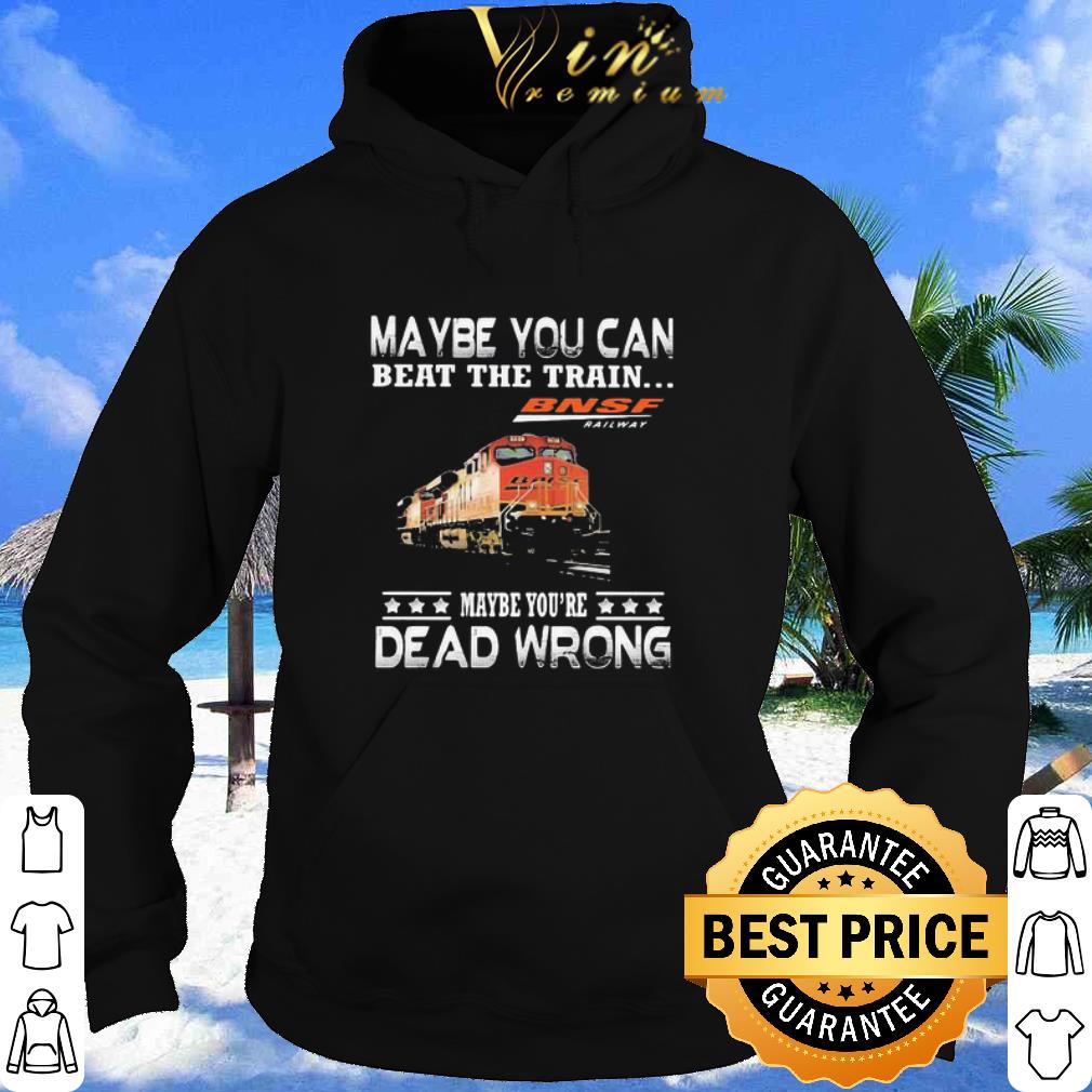 0683f875 top maybe you can beat the train maybe you re dead wrong bnsf railway shirt 4 - Top Maybe You Can Beat The Train Maybe You’re Dead Wrong BNSF Railway shirt