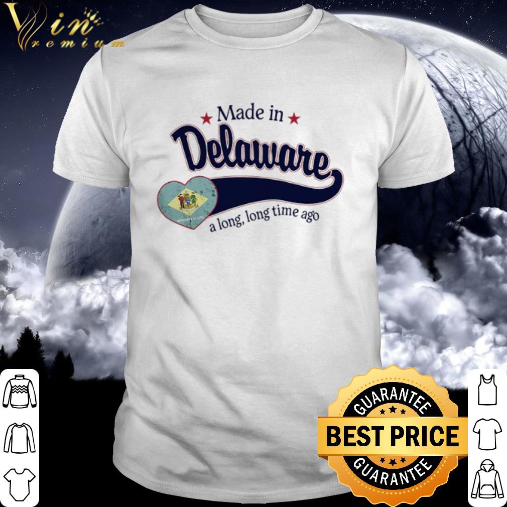 Cool Made in Delaware a long long time ago shirt