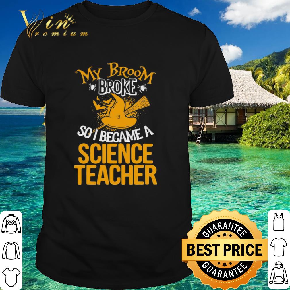 Premium Witch My Broom Broke So I Became A Science Teacher Halloween shirt