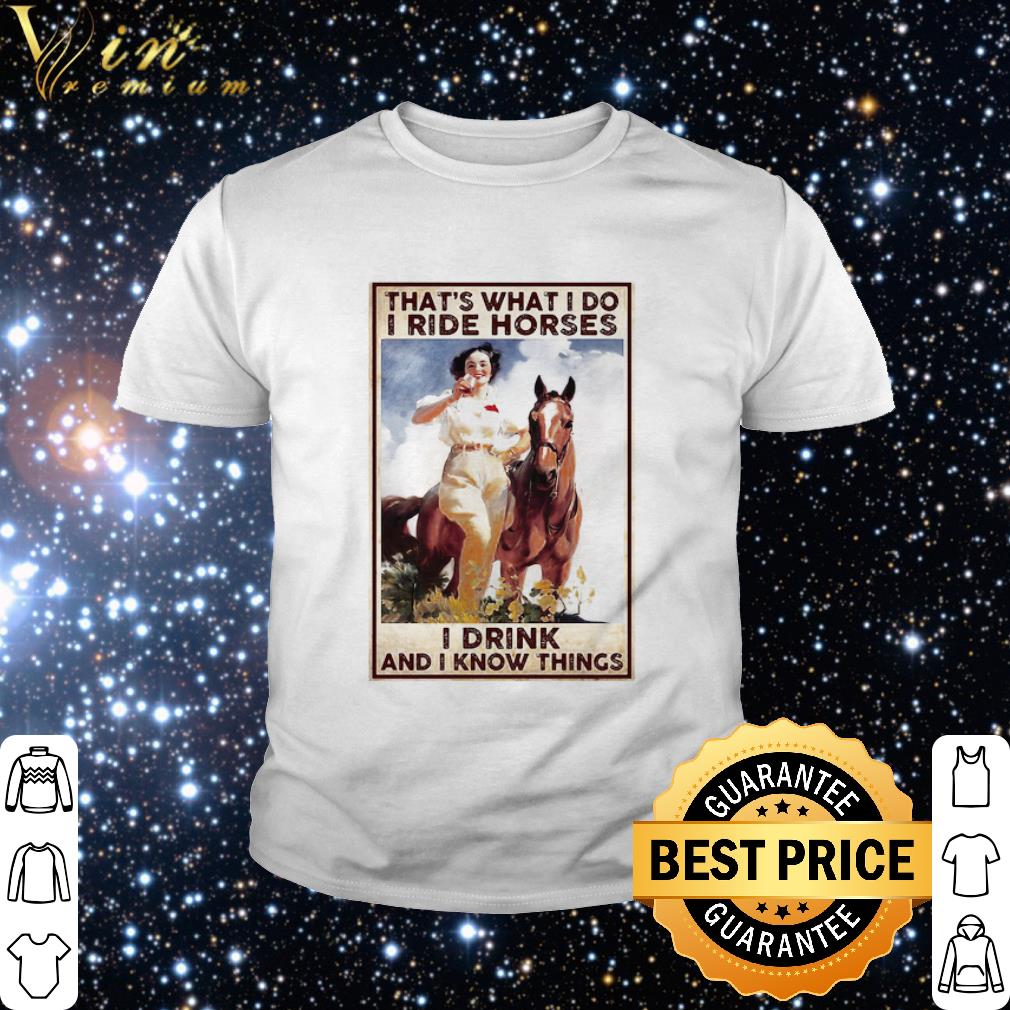 Cool Girl That’s What I Do I Ride Horses I Drink And I Know Things shirt