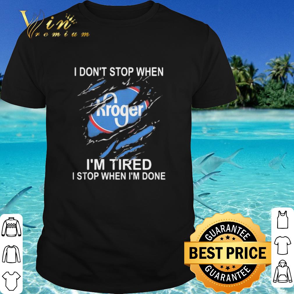 Cool Kroger I Don’t Stop When I’m Tired I Stop When I’m Done shirt