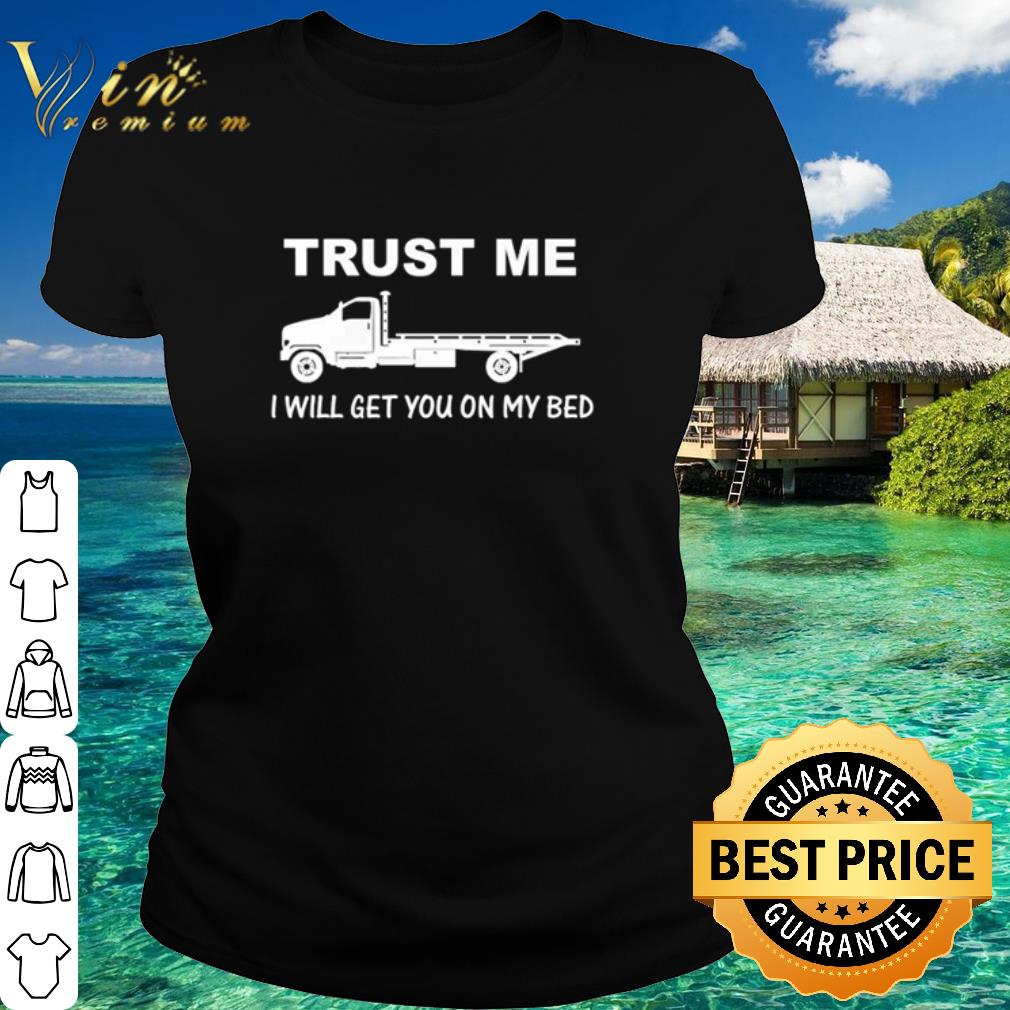 Official Trucker Trust me I will get you on my bed shirt