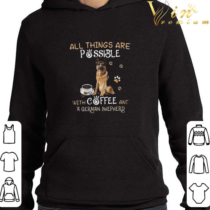 0f32914e all things are possible with coffee and german shepherd shirt 4 - All things are possible with coffee and german shepherd shirt