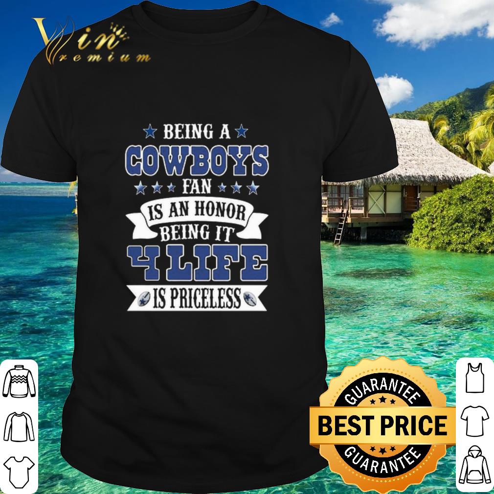 Official Being A Dallas Cowboys Fan Is An Honor Being In Your Life Is Priceless shirt