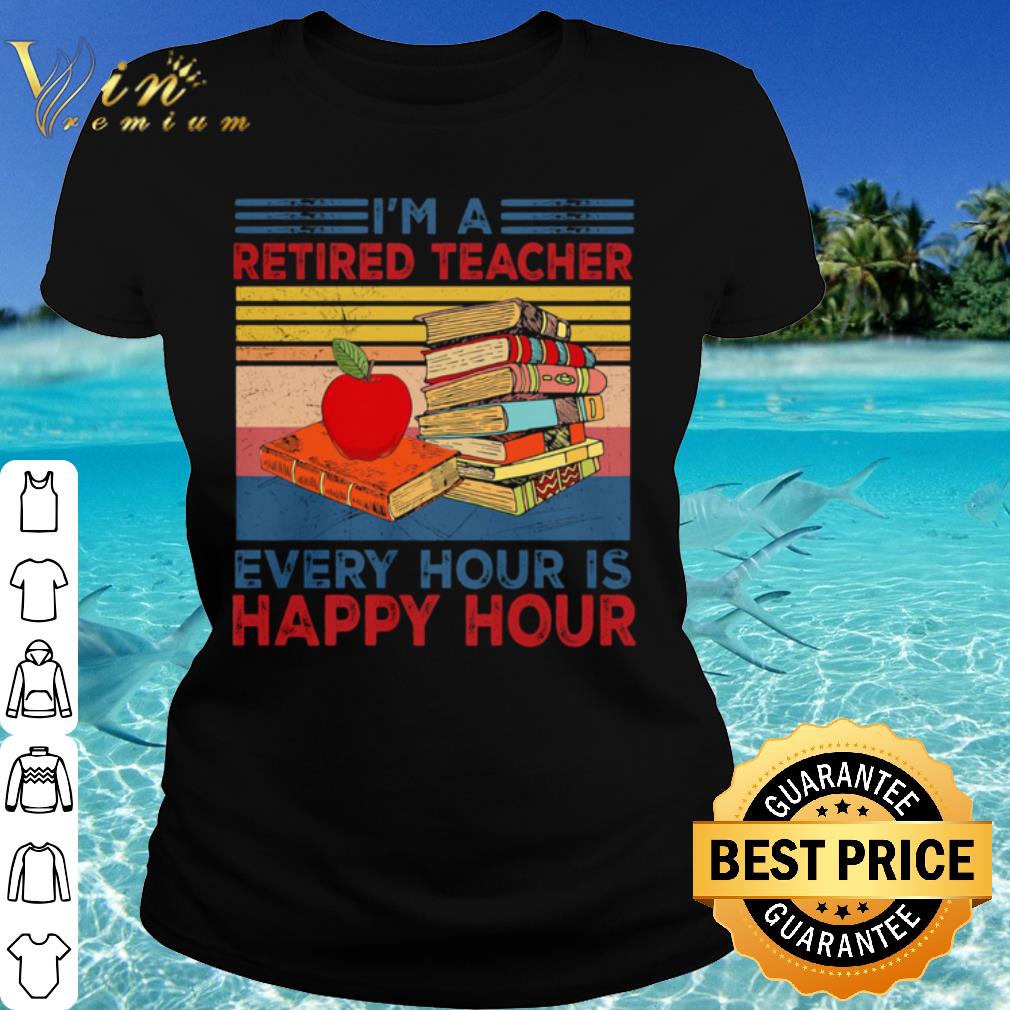 Pretty Vintage I’m A Retired Teacher Every Hour Is Happy Hour shirt