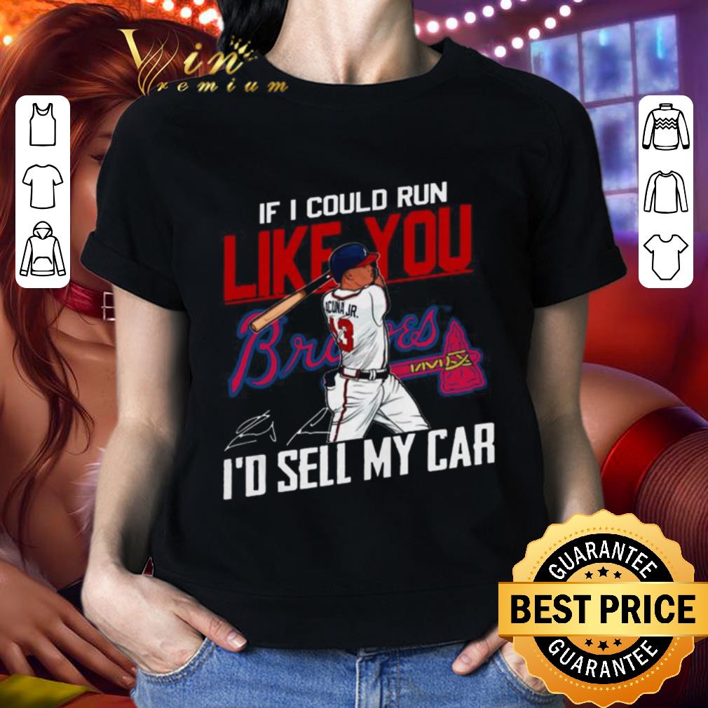 If I Could Run Like You Atlanta Braves I’d Sell My Car Signatures shirt