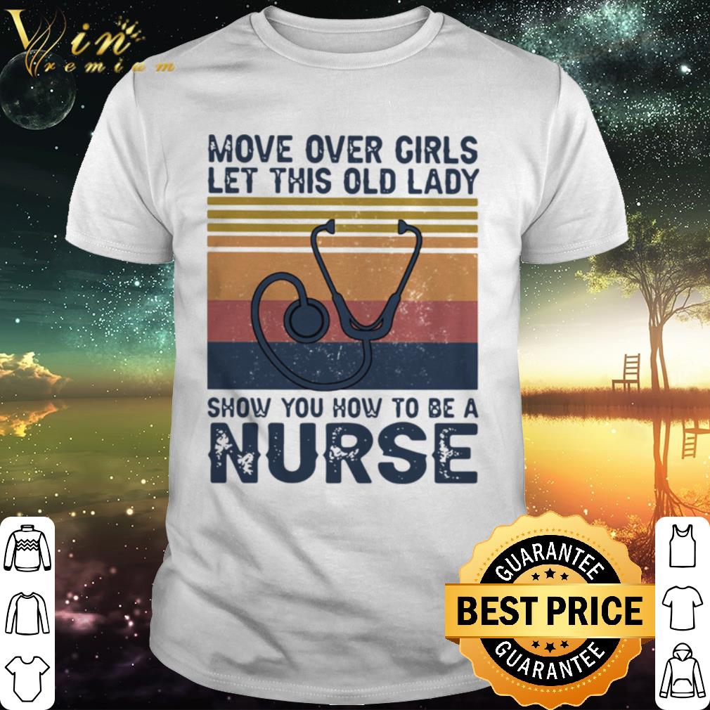 Premium Vintage Stethoscope Move Over Girls Let This Old Lady Show You How To Be A Nurse shirt