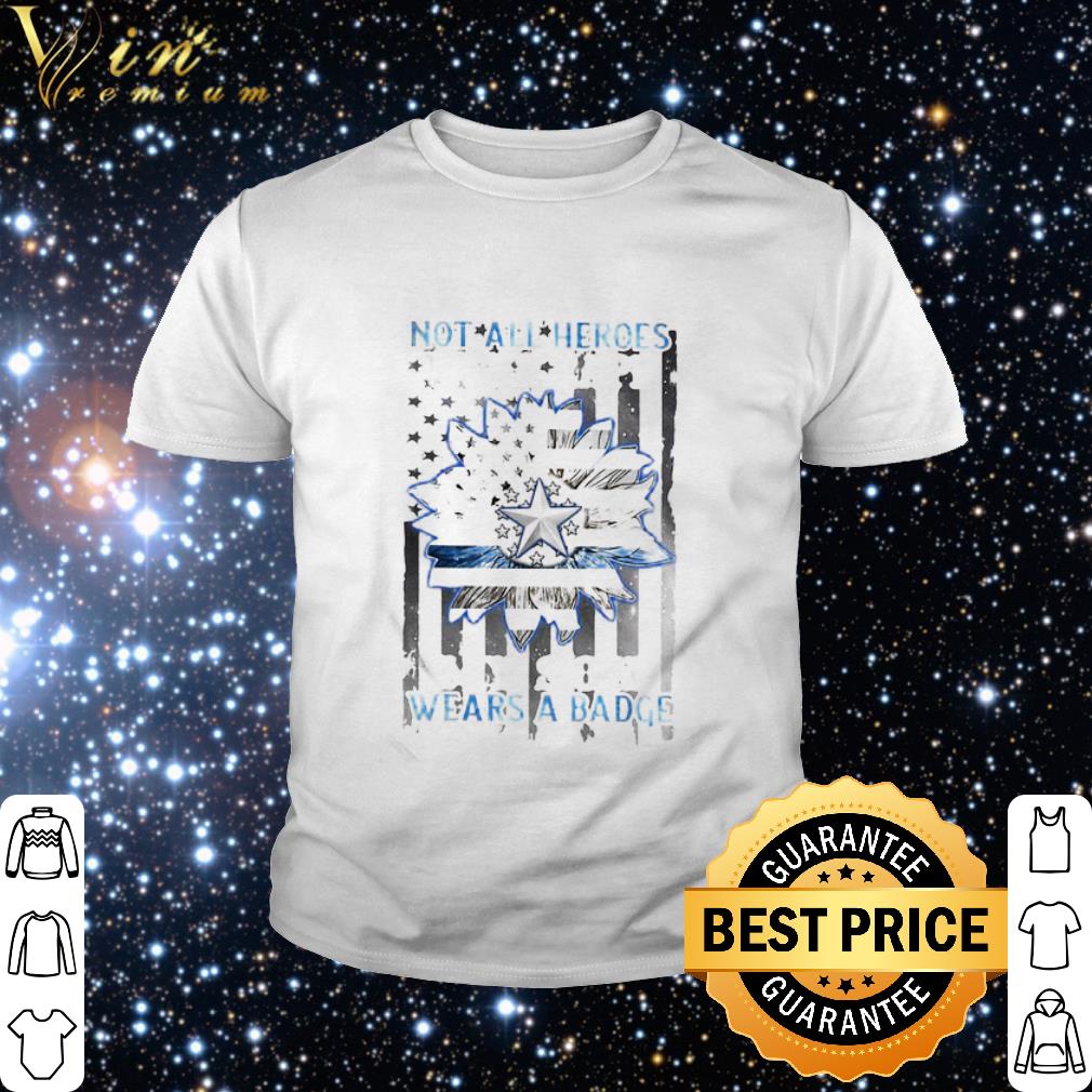 Premium Not All Heroes Wears A Badge Flowers American Flag Thin Blue Line shirt