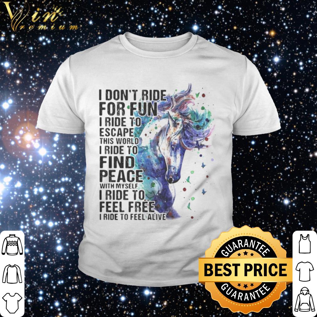 Best Horse i don’t ride for fun i ride to escape this world i ride shirt
