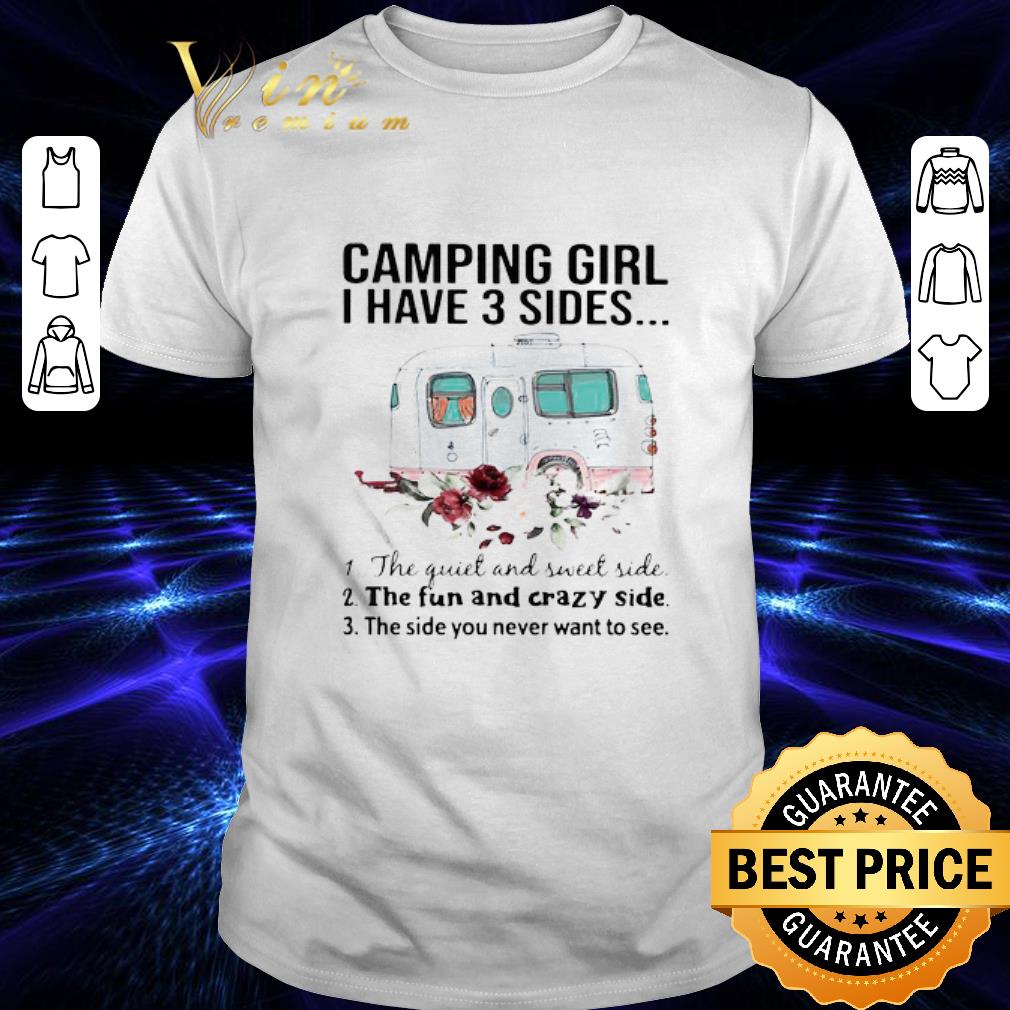 Camping Girl I Have 3 Sides The Quiet And Sweet Side The Fun Flowers shirt
