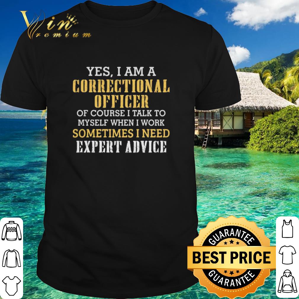 Nice Yes I Am A Correctional Officer Of Course I Talk To Myself When I Work shirt