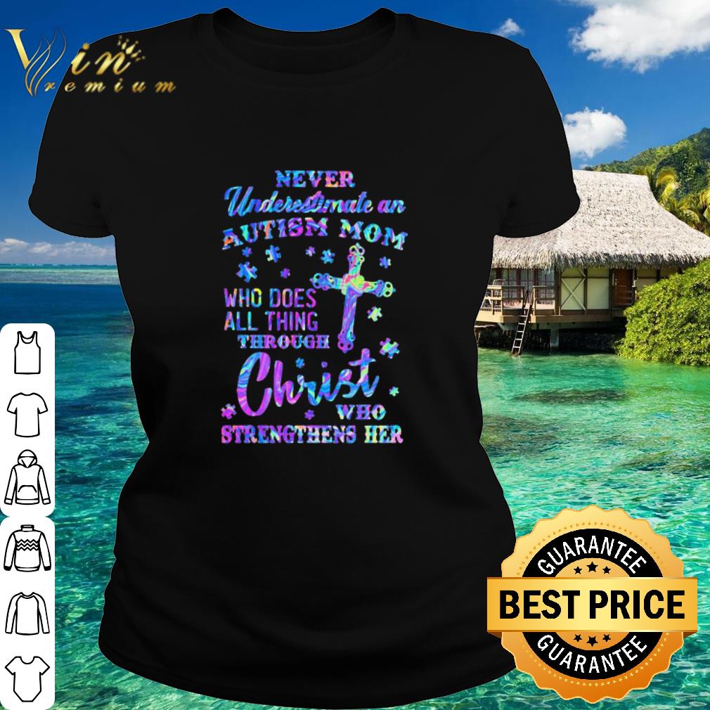 Best Never Underestimate An Autism Mom Who Does All Thing Through Christ shirt